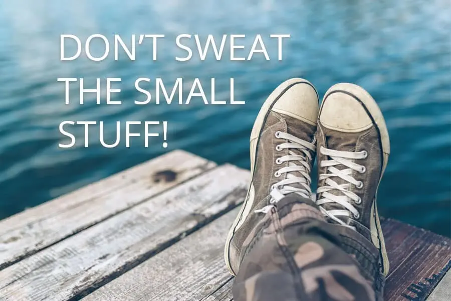 Don’t sweat the small stuff