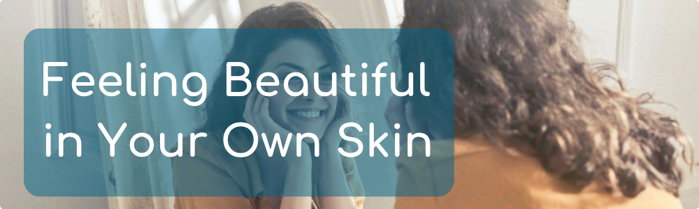 Feeling beautiful in your own skin